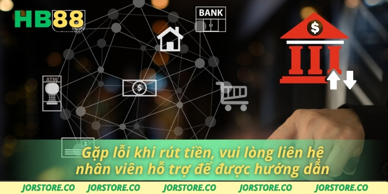 Rút Tiền HB88 Nhanh Gọn – Không Mất Thời Gian Chờ Đợi Gặp lỗi khi rút tiền, vui lòng liên hệ nhân viên hỗ trợ để được hướng dẫn