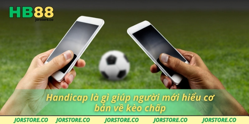 Handicap là gì giúp người mới hiểu cơ bản về kèo chấp