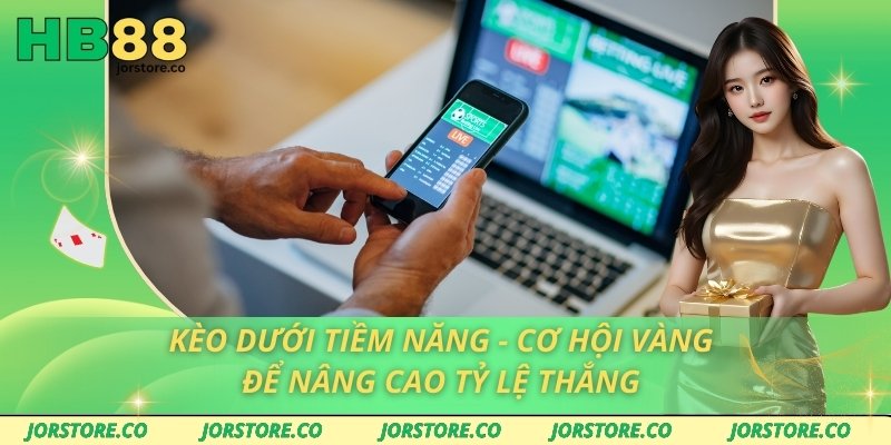 Kèo Dưới Tiềm Năng - Cơ Hội Vàng Để Nâng Cao Tỷ Lệ Thắng