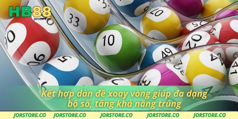 Kết hợp dàn đề xoay vòng giúp đa dạng bộ số, tăng khả năng trúng
