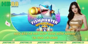 Mẹo Bắn Cá Hay Giúp Tăng Điểm Nhanh Tại Nhà Cái HB88