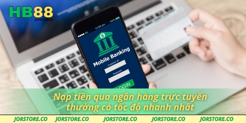 Nạp Tiền HB88 Không Gián Đoạn – Tối Ưu Trải Nghiệm Cá Cược Nạp tiền qua ngân hàng trực tuyến thường có tốc độ nhanh nhất