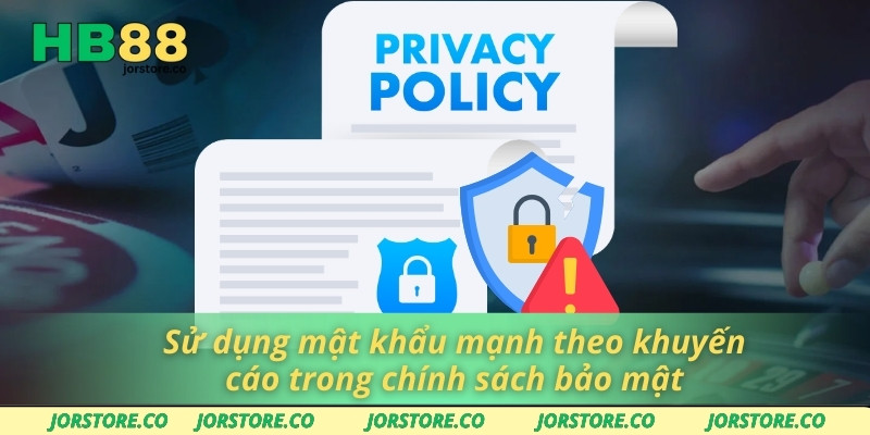 Sử dụng mật khẩu mạnh theo khuyến cáo trong chính sách bảo mật