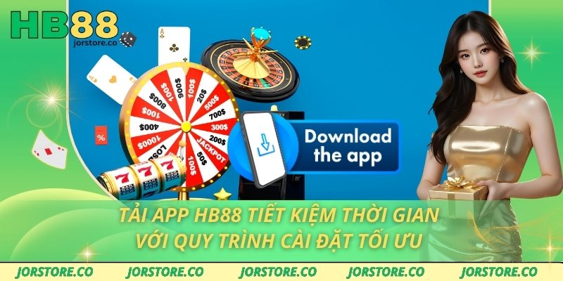 Tải App HB88 Tiết Kiệm Thời Gian Với Quy Trình Cài Đặt Tối Ưu