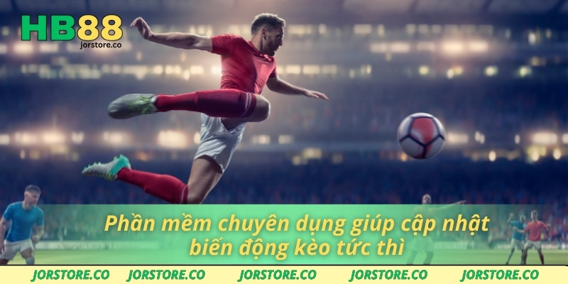 Phần mềm chuyên dụng giúp cập nhật biến động kèo tức thì